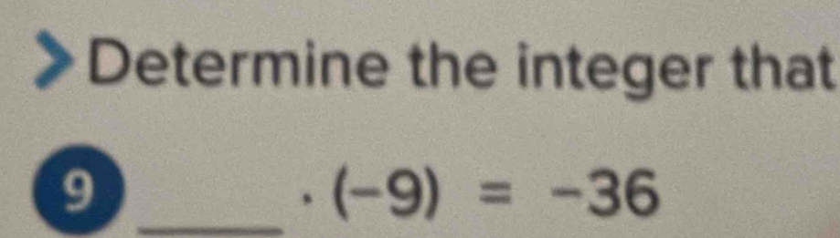 Determine the integer that 
_9
· (-9)=-36