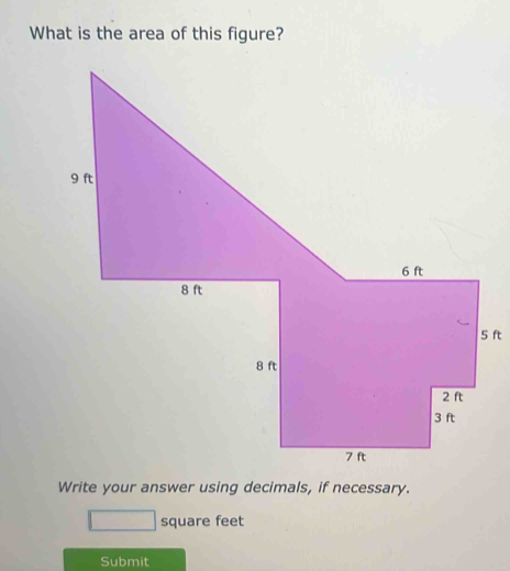 What is the area of this figure?
7 ft
Write your answer using decimals, if necessary.
square feet
Submit