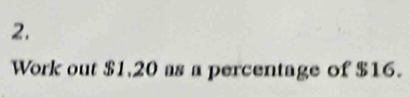 Work out $1,20 as a percentage of $16.