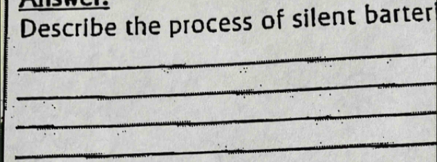 Describe the process of silent barter 
_ 
_ 
_ 
_