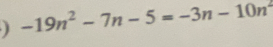 ) -19n^2-7n-5=-3n-10n^2