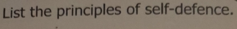 List the principles of self-defence.