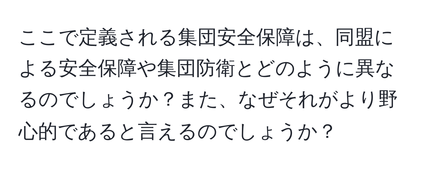 ここで定義される集団安全保障は、同盟による安全保障や集団防衛とどのように異なるのでしょうか？また、なぜそれがより野心的であると言えるのでしょうか？