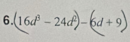 16d^3-24d^2)-( (6d+9)