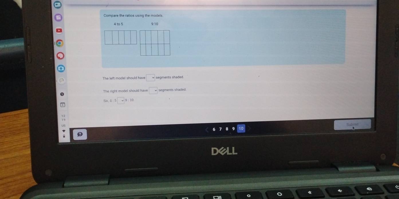 Compare the ratios using the models
4 to 5 9:10
The left model should have □ segments shaded
The right model should have □ segments shaded.
So 4:5□ 9:10
Submit