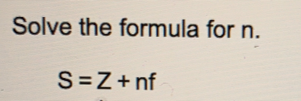 Solve the formula for n.
S=Z+nf