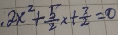 2x^2+ 5/2 x+ 3/2 =0