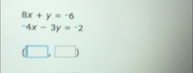 8x+y=-6
-4x-3y=-2
(□ ,□ )