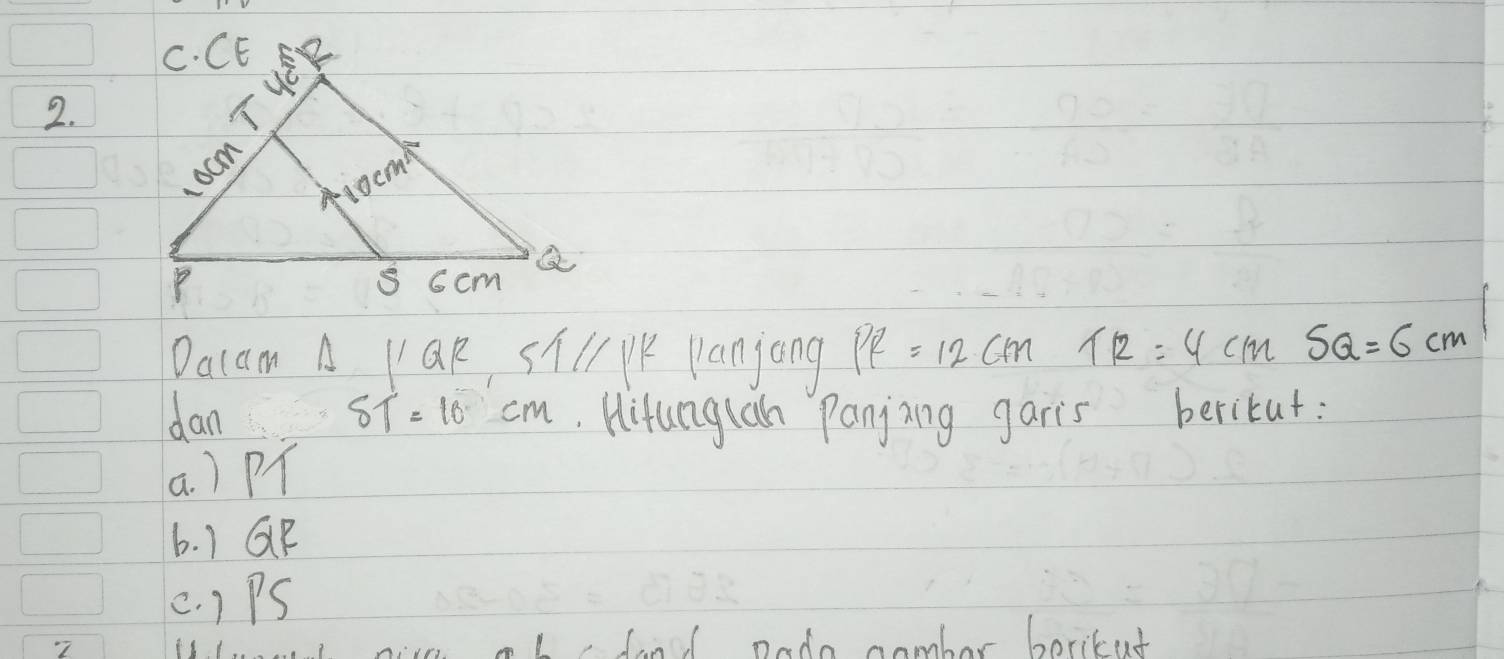 Dacan A YOR STlKK Panjong PR=12cmTR=4cmSQ=6cm
dan ST=10cm. Hitanglan Panjang garis beritut:
a. ) P
6. 1 GF
C. ) PS
Dado namber borikut