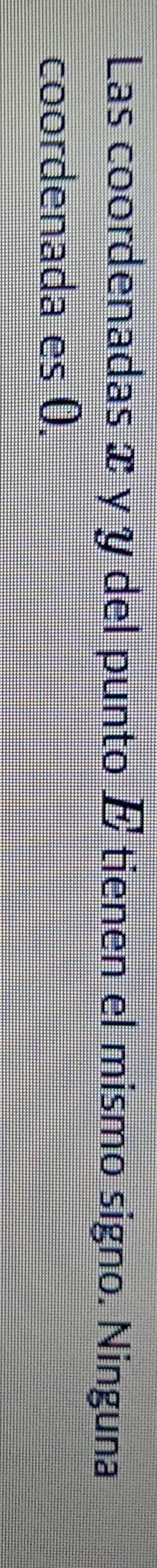 Las coordenadas x y y del punto É tienen el mismo signo. Ninguna 
coordenada es 0.