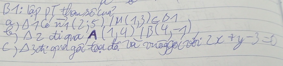 BA; lap pT thom 36 Cna? 
28 (6 
0overline W_1(2;5), M(1,3)∈ △ 1
alqraA (1,4)TB(4,-7)
C) A3ch and gec toa do. la ouagge(rsǎ 2x+y-3=0