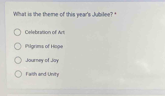 What is the theme of this year's Jubilee? *
Celebration of Art
Pilgrims of Hope
Journey of Joy
Faith and Unity