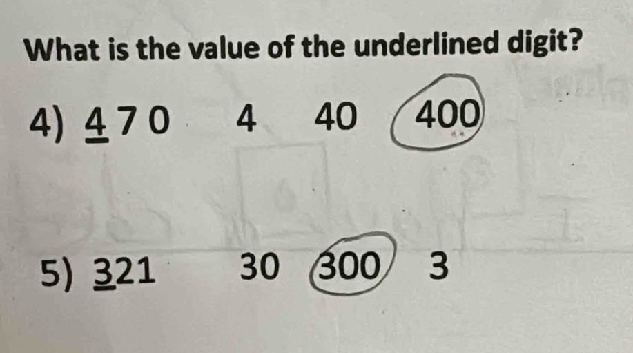 What is the value of the underlined digit? 
4) 4 7 0 4 40 400
5) 321
30 300 3