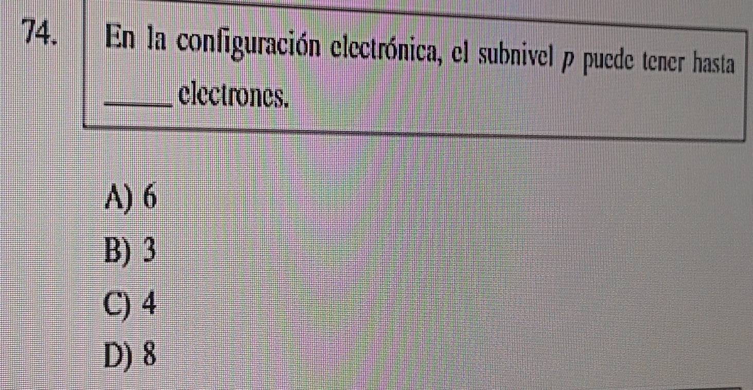 En la configuración electrónica, el subnivel p puede tener hasta
_electrones.
A) 6
B) 3
C) 4
D) 8