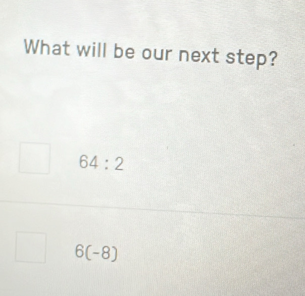 What will be our next step?
64:2
11 (-8)