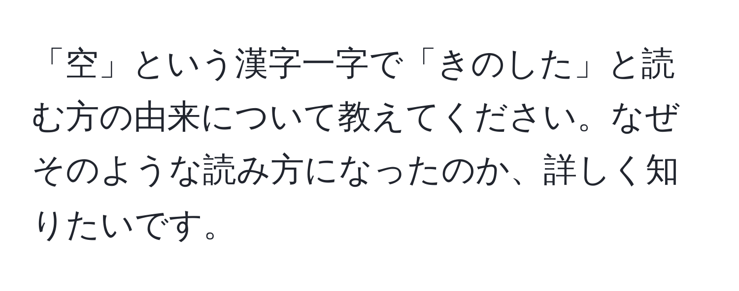 「空」という漢字一字で「きのした」と読む方の由来について教えてください。なぜそのような読み方になったのか、詳しく知りたいです。