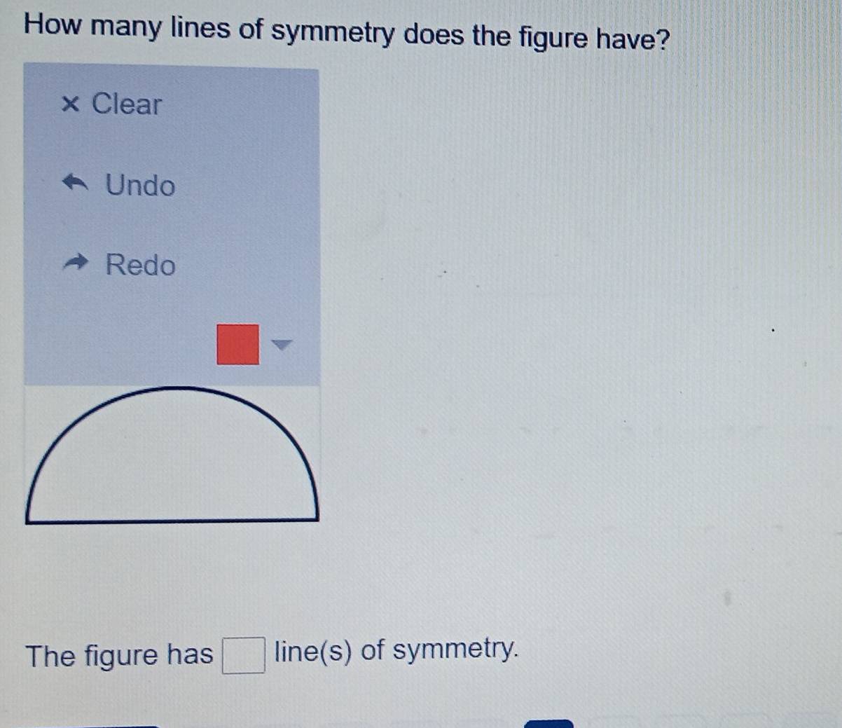 How many lines of symmetry does the figure have?
Clear
Undo
Redo
The figure has □ line(s) of symmetry.