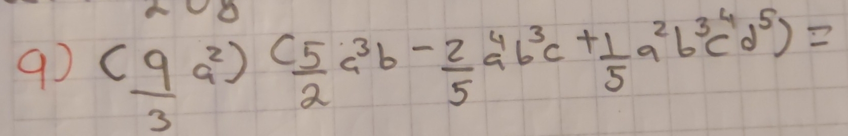 9o  (9/3 a^2)( 5/2 a^3b- 2/5 ab^3c+ 1/5 a^2b^3c^5)=