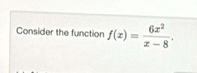 Consider the function f(x)= 6x^2/x-8 .