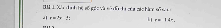 Xác định hệ số góc và vẽ đồ thị của các hàm số sau:
a) y=2x-5 :
b) y=-1,4x.