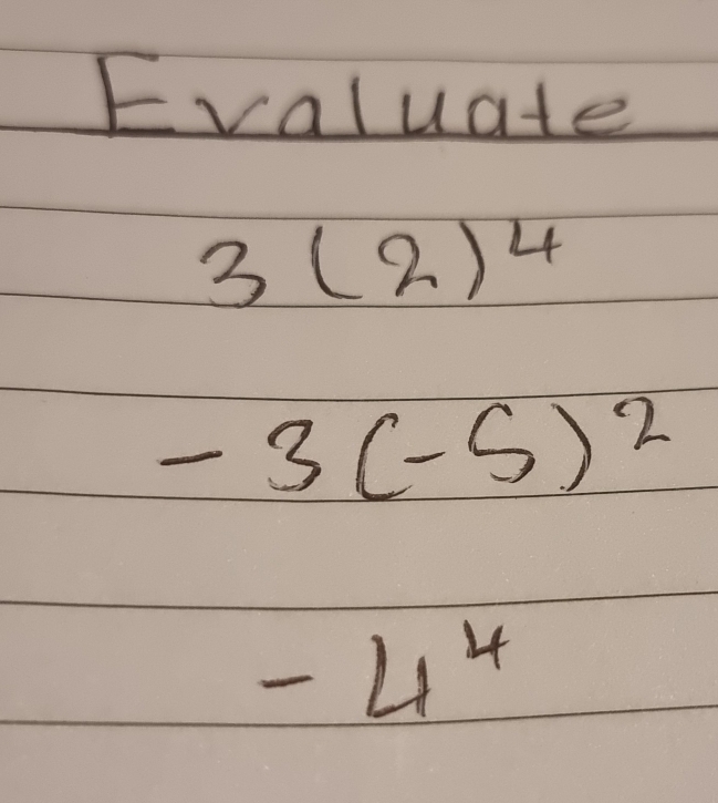 Evaluate
3(2)^4
-3(-5)^2
-4^4