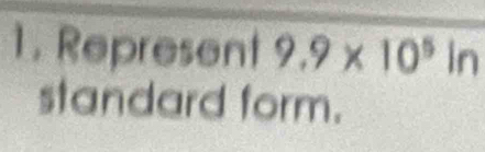 Represent 9.9* 10^5ir
standard form.