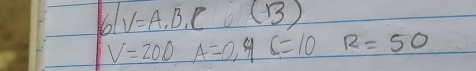 blv=A,B,C (B)
V=200 A=0,4C=10 R=50