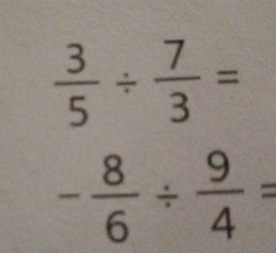  3/5 /  7/3 =
- 8/6 /  9/4 =