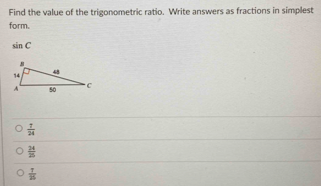 Find the value of the trigonometric ratio. Write answers as fractions in simplest
form.
sin C
 7/24 
 24/25 
 7/25 