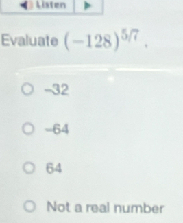 Evaluate (-128)^5/7.
-32
-64
64
Not a real number