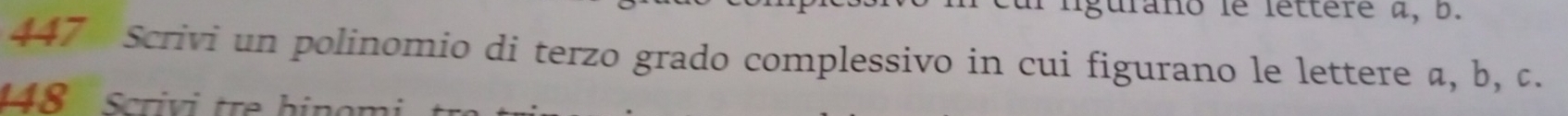 cul lgurano le letteré a, b. 
447 Scrivi un polinomio di terzo grado complessivo in cui figurano le lettere a, b, c. 
448 scrivi tre hinon