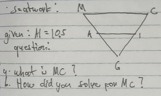 seatwork: 
given: H=10.5
question 
9. what is Mc? 
6. How did you solve For Mc?