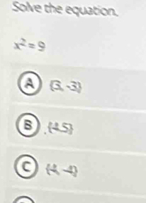 Solve the equation.
x^2=9
a (3,-3)
B  4.5
(4,-4)