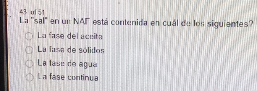 of 51
La 'sal' en un NAF está contenida en cuál de los siguientes?
La fase del aceite
La fase de sólidos
La fase de agua
La fase continua