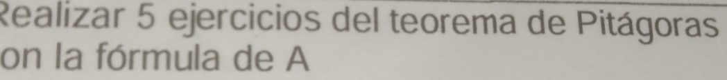 Realizar 5 ejercicios del teorema de Pitágoras 
on la fórmula de A