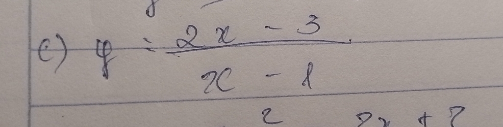 () y= (2x-3)/x-1 
2
2x+2