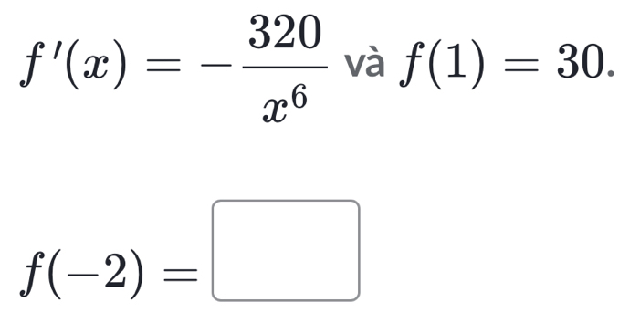 f'(x)=- 320/x^6  và f(1)=30.
f(-2)=□