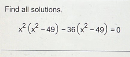 Find all solutions.
x^2(x^2-49)-36(x^2-49)=0