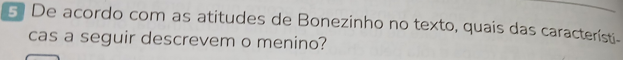 De acordo com as atitudes de Bonezinho no texto, quais das característi- 
cas a seguir descrevem o menino?