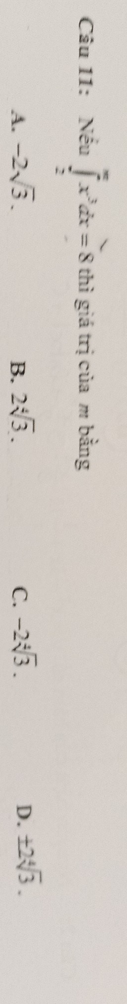 Nếu ∈tlimits _2^((π)x^3)dx=8 thì giá trị của m bằng
A. -2sqrt(3). B. 2sqrt[4](3). C. -2sqrt[4](3). D. ± 2sqrt[4](3).