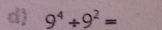 9^4/ 9^2=