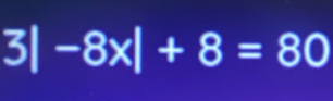 31 -8x|+8=80