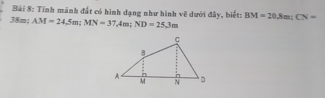 Tính mảnh đất có hình dạng như hình vẽ dưới đây, biết: BM=20,8m; CN=
38m; AM=24,5m; MN=37, 4m; ND=25,3m