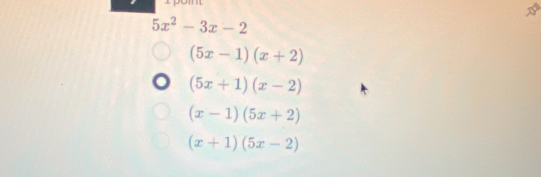 pomt
5x^2-3x-2
(5x-1)(x+2)
(5x+1)(x-2)
(x-1)(5x+2)
(x+1)(5x-2)