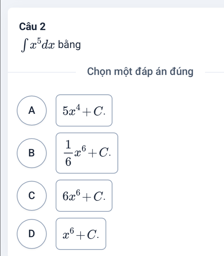 ∈t x^5dx bằng
Chọn một đáp án đúng
A 5x^4+C.
B  1/6 x^6+C.
C 6x^6+C.
D x^6+C.