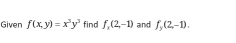 Given f(x,y)=x^3y^3 find f_x(2,-1) and f_y(2,-1).