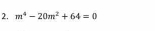 m^4-20m^2+64=0