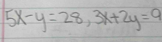 5x-y=28, 3x+2y=9