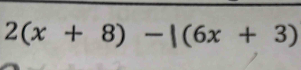 2(x+8)-|(6x+3)