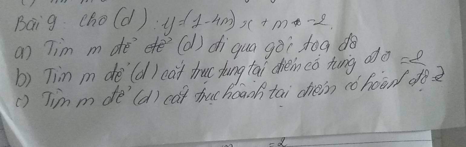 Baig chold) y=(1-4m)x+m-2
an Tim m de(d) dìqua gǎi doa do 
b) Tim m de(d) cat hruc fung tai dhen eǒ hung do e 
() Tim m de(d) caf fuc hoaoh tai chéin cóhoan ofò 2 
d.